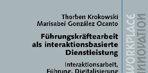 Grafik: Titelblatt eines Berichts mit den Autoren Thorben Krokowski und Marisabel González Ocanto; Titel "Führungskräftarbeit als interaktionsbasierte Dienstleistung" und Untertitel "Interaktionsarbeit, Führung, Digitalisierung"; Verlagskennzeichnung "EHP" und seitlicher Schriftzug "Workplace Innovation".