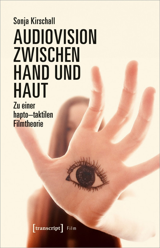 Sonja Kirschall: Audiovision zwischen Hand und Haut - Zu einer hapto-taktilen Filmtheorie